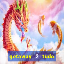 getaway 2 tudo desbloqueado 2.3 9